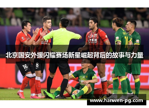 北京国安外援闪耀赛场新星崛起背后的故事与力量