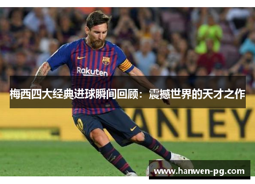 梅西四大经典进球瞬间回顾：震撼世界的天才之作