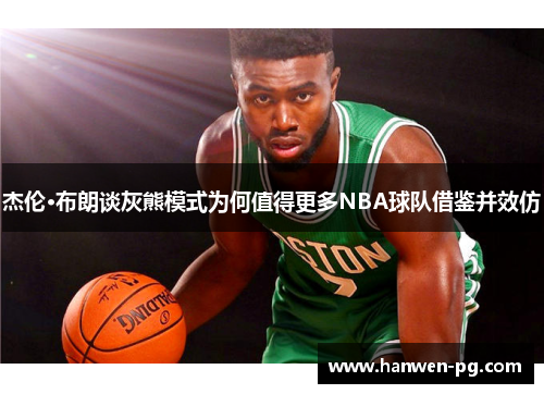 杰伦·布朗谈灰熊模式为何值得更多NBA球队借鉴并效仿